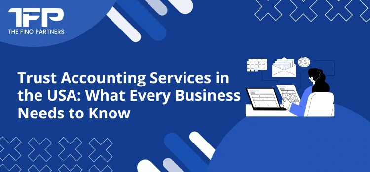 Trust Accounting Services in the USA: What Every Business Needs to Know